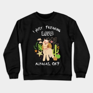 I just Freaking love Alpacas, ok? - funny shirt Crewneck Sweatshirt